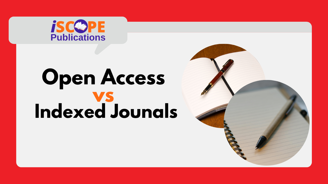 Open Access vs Indexed Journals: How to Choose Best Platform for Academic Publishing?